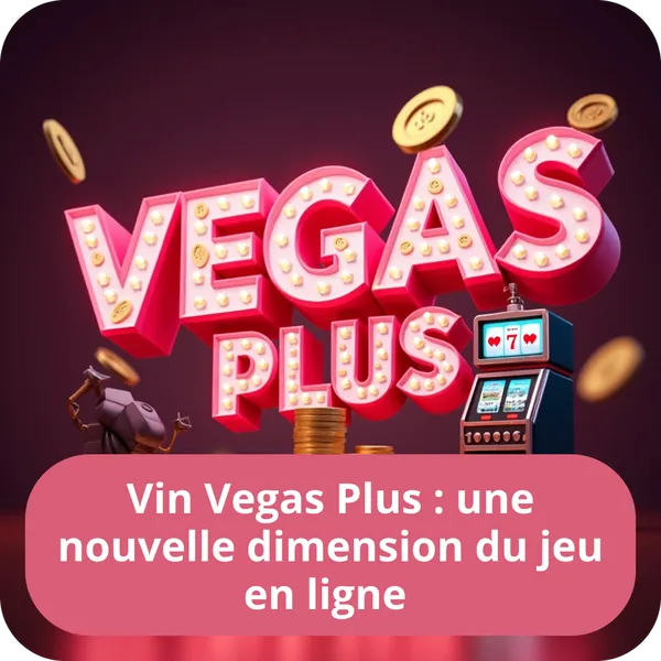 Vin Vegas Plus : une nouvelle dimension du jeu en ligne